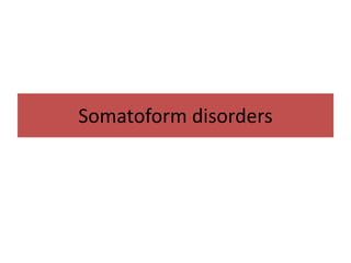 Somatoform disorders
 