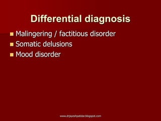 Differential diagnosis
 Malingering / factitious disorder
 Somatic delusions
 Mood disorder
www.drjayeshpatidar.blogspot.com
 