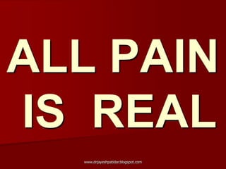 ALL PAIN
IS REAL
www.drjayeshpatidar.blogspot.com
 