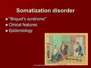 Somatization disorder
 “Briquet’s syndrome”
 Clinical features
 Epidemiology
www.drjayeshpatidar.blogspot.com
 