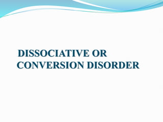 DISSOCIATIVE OR
CONVERSION DISORDER
 