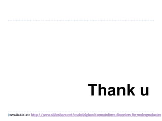 undergraduates-for-disorders-www.slideshare.net/mabdelghani/somatoform://httpAvailable at:
Thank u
 