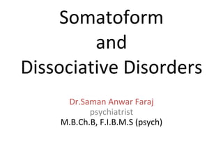 Somatoform  and  Dissociative Disorders Dr.Saman Anwar Faraj psychiatrist M.B.Ch.B, F.I.B.M.S (psych) 