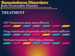 TREATMENT

CBT Treatments seem most effective

Drug treatments can provide relief for some sufferers

Without treatment, BDD lasts a lifetime
 