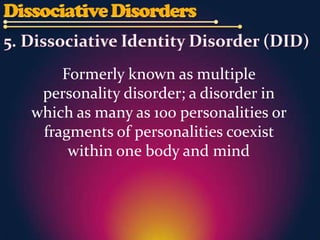 Formerly known as multiple
 personality disorder; a disorder in
which as many as 100 personalities or
 fragments of personalities coexist
     within one body and mind
 