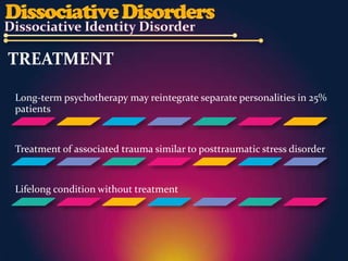 TREATMENT

Long-term psychotherapy may reintegrate separate personalities in 25%
patients


Treatment of associated trauma similar to posttraumatic stress disorder


Lifelong condition without treatment
 