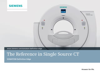 www.siemens.com/somatom-definition-edge


The Reference in Single Source CT
SOMATOM Definition Edge




                                          Answers for life.
 