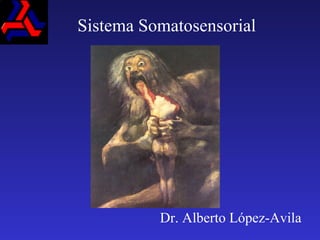 Sistema Somatosensorial Dr. Alberto López-Avila 