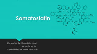 Somatostatin
Completed By : Khaled Alkhodari
Sadeq Elmezaini
Supervised By: Dr. Omar Ferwanah
 