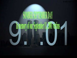 SOMBER SEPTEMBER DAY In memory of our September 11, 2001 victims 