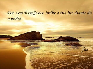 Sun Set Por  isso disse Jesus: brilhe a tua luz diante do mundo! fim 