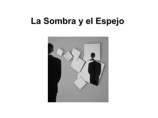 La Sombra y el Espejo
 