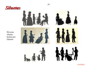 ya

Siluetas




Diversas
siluetas
hechas por
Edouart




                  continúa
 