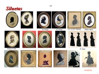 ya
Siluetas



                W. Phelps        W. Phelps   C.F. or G.F. Fleming    William Alport




Edward Foster                                                  W. Gapp




                                                                    continúa
 