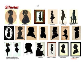 ya
Siluetas



  P. Skeolan               P. Skeolan                 John Gapp      John Gapp     E.Haines




Elizabeth Baverstocks                    Handrup   Henry L. Oakley   Rex Cowgill      Rex Cowgill
Charlotte Y Emily Bronte                                                           continúa
 