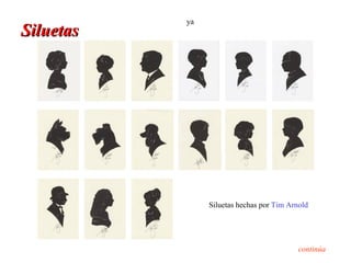 ya
Siluetas




                Siluetas hechas por Tim Arnold




                                           continúa
 