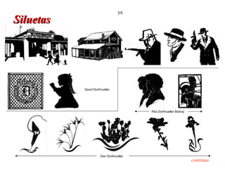 ya
Siluetas




           David Dorfmueller




                                       Rita Dorfmueller Bishop




                     Dan Dorfmueller
                                                                 continúa
 