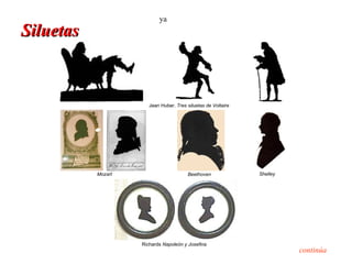 ya
Siluetas



                       Jean Huber. Tres siluetas de Voltaire




           Mozart                       Beethoven              Shelley




                    Richards Napoleón y Josefina
                                                                         continúa
 