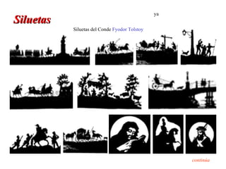 ya
Siluetas
           Siluetas del Conde Fyodor Tolstoy




                                                    continúa
 