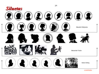 ya
Siluetas


                       Alexahdr Nefyodov




                Alexander Frolov




                                   Iohan Anting




                                      continúa
 