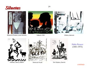 ya
Siluetas




Silueta de Picasso y joven llorando         Vallauris 1953                          Artista y desnudo




                                                                                                 Pablo Picasso
                                                                                                 (1881-1973)




     Flautista, cabra y bailarín      Danza por la paz            Don Quijote y Sancho
                                                                                                        continúa
 