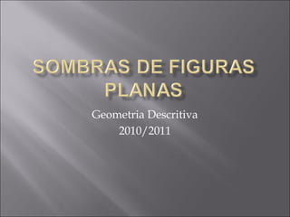 Geometria Descritiva
    2010/2011
 
