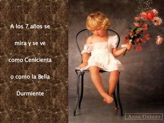 A los 7 años se mira y se ve como Cenicienta o como la Bella Durmiente 
