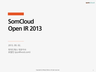 SomCloud
Open IR 2013
2013. 09. 02.
위자드웍스 대표이사
표철민 (pyo@wzd.com)
1
 