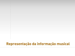 Representação da informação musical
 