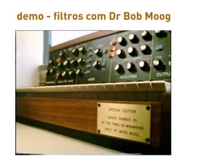 demo - filtros com Dr Bob Moog
 
