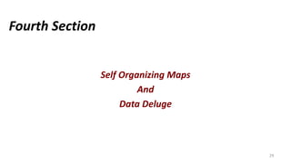 Fourth Section
Self Organizing Maps
And
Data Deluge
29
 