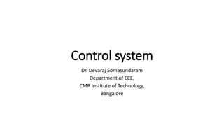 Control system
Dr. Devaraj Somasundaram
Department of ECE,
CMR institute of Technology,
Bangalore
 