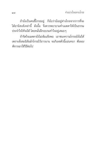 18                                             ∑”Õ¬à“ß‰√®–À“¬‚°√∏

       ∂â“¬—ß‡ªìπ§π¢’È‚°√∏Õ¬àŸ °Áπ—∫«à“¬—ßÕ¬àŸÀà“ß‰°≈®“°°“√∑’Ë®–
‰¥âÕ“π‘ ß å‡À≈à“π’È ¥—ßπ—Èπ ®÷ß§«√æ¬“¬“¡∑”‡¡µµ“„Àâ‡ªìπ∏√√¡
ª√–®”„®„Àâ®ß‰¥â ‚¥¬À¡—ËπΩñ°Õ∫√¡∑”„®Õ¬àŸ‡ ¡ÕÊ
       ∂â“®‘µ„®‡¡µµ“¬—ß‰¡à‡¢â¡·¢ÁßæÕ ‡Õ“™π–§«“¡‚°√∏¬—ß‰¡à‰¥â
‡æ√“– —Ëß ¡π‘ —¬¡—°‚°√∏‰«â¬“«π“π ®π°‘‡≈ µ—«π’È·πàπÀπ“ æ÷ß≈Õß
æ‘®“√≥“„™â«∏’µÕ‰ª
             ‘ à
 