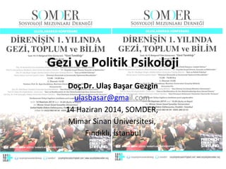 Doç.Dr. Ulaş Başar Gezgin
ulasbasar@gmail.com
14 Haziran 2014, SOMDER,
Mimar Sinan Üniversitesi,
Fındıklı, İstanbul
Gezi ve Politik Psikoloji
 
