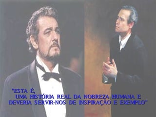 "ESTA  É,  UMA  HISTÓRIA  REAL  DA  NOBREZA  HUMANA  E  DEVERIA  SERVIR-NOS  DE  INSPIRAÇÃO  E  EXEMPLO"   