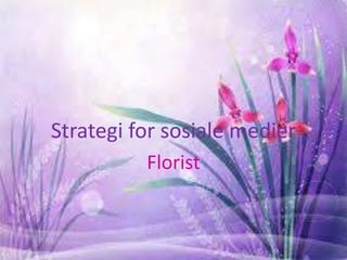 Strategi for sosiale medier
Florist

 