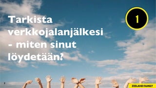 2
Tarkista
verkkojalanjälkesi
- miten sinut
löydetään?
1
 