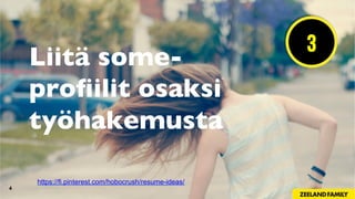 4
Liitä some-
proﬁilit osaksi
työhakemusta
3
https://fi.pinterest.com/hobocrush/resume-ideas/
 