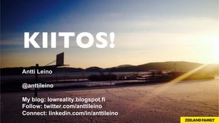 KIITOS!
Antti Leino
@anttileino
My blog: lowreality.blogspot.fi
Follow: twitter.com/anttileino
Connect: linkedin.com/in/anttileino
 