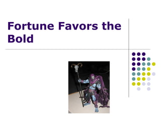 Fortune Favors the Bold 