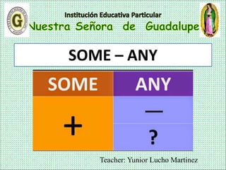Teacher: Yunior Lucho Martinez
SOME – ANY