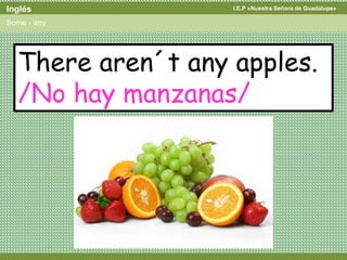 I.E.P «Nuestra Señora de Guadalupe»Inglés
Some - any
There aren´t any apples.
/No hay manzanas/