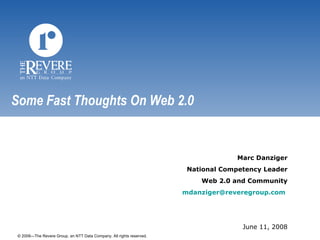 Some Fast Thoughts On Web 2.0 Marc Danziger National Competency Leader Web 2.0 and Community [email_address]   June 11, 2008 