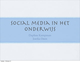 Social media in het
                           onderwijs
                           Daphne Kampman
                             Joerka Deen




Tuesday · 5 February 13
 