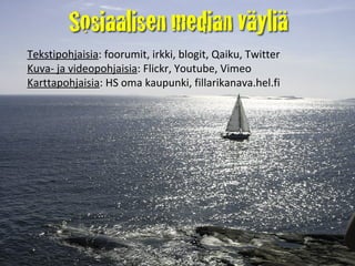 Tekstipohjaisia : foorumit, irkki, blogit, Qaiku, Twitter  Kuva- ja videopohjaisia : Flickr, Youtube, Vimeo Karttapohjaisia : HS oma kaupunki, fillarikanava.hel.fi 