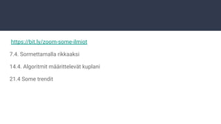 https://bit.ly/zoom-some-ilmiot
7.4. Sormettamalla rikkaaksi
14.4. Algoritmit määrittelevät kuplani
21.4 Some trendit
 
