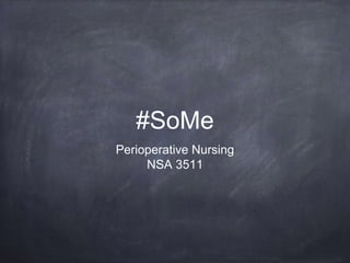#SoMe
Perioperative Nursing
NSA 3511
 