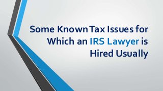 Some KnownTax Issues for
Which an IRS Lawyer is
Hired Usually
 