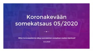 Koronakevään
somekatsaus 05/2020
Miten koronaepidemia näkyy suomalaisten sosiaalisen median käytössä?
8.5.2020
 