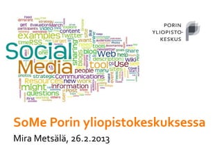 SoMe Porin yliopistokeskuksessa
Mira Metsälä, 26.2.2013
 